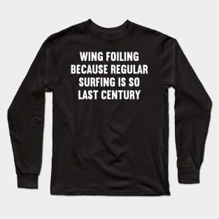 Wing Foiling Because Regular Surfing is So Last Century Long Sleeve T-Shirt